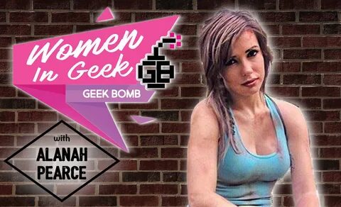 Women in Geek: Alanah Pearce Geek Bomb
