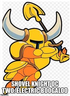 Shovel knight OC 2, Electric Boogaloo - Imgflip