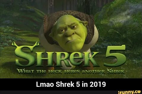 Lmao Shrek 5 in 2019