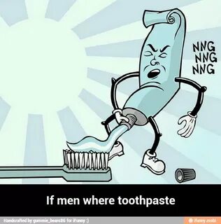 If men where toothpaste - If men where toothpaste - iFunny