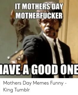 IT MOTHERS DAY MOTHERFUCKER AVEA GOOD ONE Qun Mothers Day Me