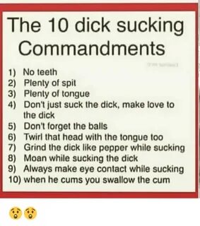 The 10 Dick Sucking Commandments 1 No Teeth 2 Plenty of Spit
