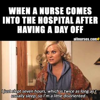 A solid 7 hours. That's a lot of sleep for a nurse Nurse mem