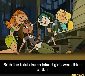 Bruh the total drama island girls were thicc af tbh - Bruh t