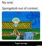 No one: Spongebob out of context: Yogurt storage - Yogurt st