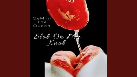 Slob On My Knob - GeMini The Queen Shazam