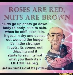 ROSES ARE RED,NUTS ARE BROWN skirts go up,pants go down.body