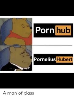 Pornhub Pornelius Hubert a Man of Class Pornhub Meme on awwm