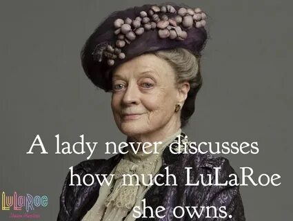 LuLaRoe Downton Abbey meme. Funny! The Dowager. Lularoe styl