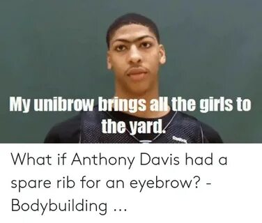 My Unibrow Brings All the Girls to the Yard What if Anthony 