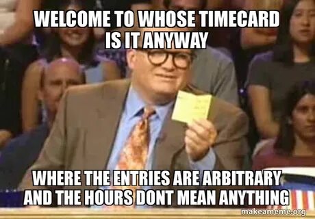 Welcome to whose timecard is it anyway where the entries are
