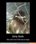 Dirty Sloth She can't run if she has no legs - Dirty Sloth S