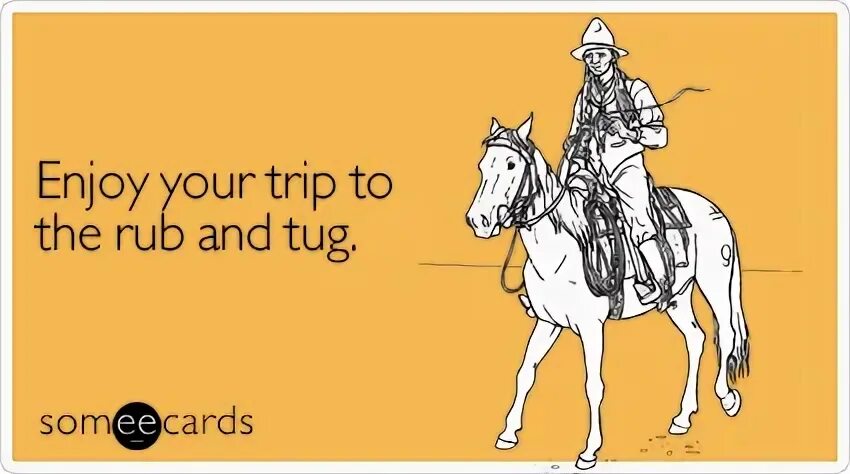 Enjoy your trip to the rub and tug.som / ecards / funny pict