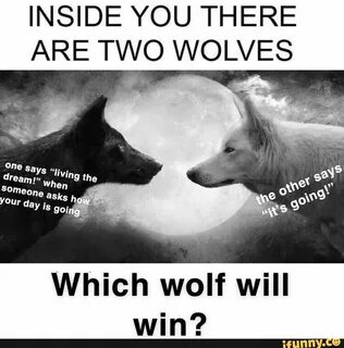 INSIDE YOU THERE ARE TWO WOLVES Which wolf will win? - ) Two