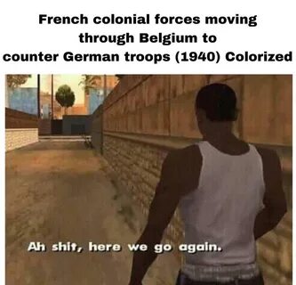 Why would the Germans go through the Ardennes? Ah Shit, Here