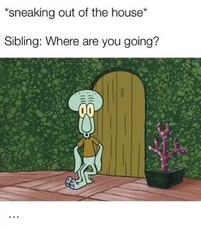 Sneaking Out of the House* Sibling Where Are You Going? Hous
