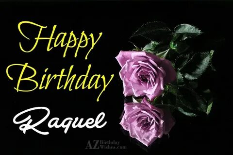Happy Birthday Raquel - AZBirthdayWishes.com