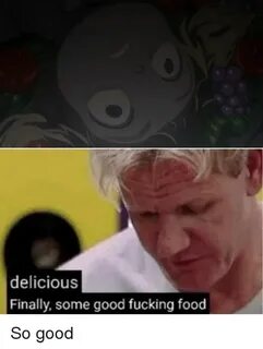 Delicious Finally Some Good Fucking Food Anime Meme on Conse