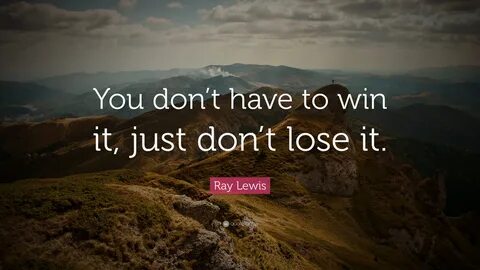 Ray Lewis Quote: "You don’t have to win it, just don’t lose 