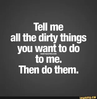 Tell me all the dirty things you want to do KNKVQUOTESCOM to