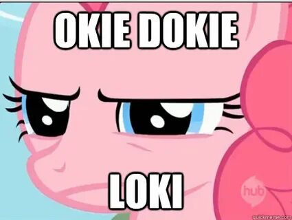 Pinkie Pie- Okie Dokie Loki memes quickmeme