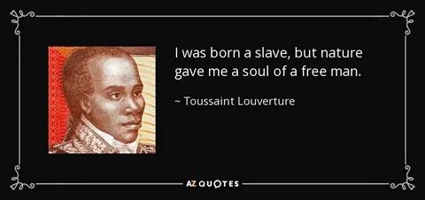 Toussaint Louverture quote: I was born a slave, but nature g