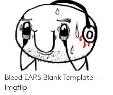 Bleeding Ears Meme - Captions Trend