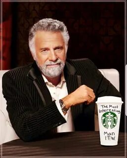 Starbucks cup the most interesting man in the world Memes - Imgflip