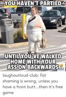YOU HAVENT PARTIED UNTIL YOU'VE WALKED HOME WITH YOUR ASS ON