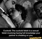 Cuckold: The cuckold fetish is a sexual fetish involving hav