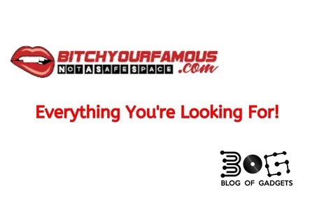 BitchYourFamous Everything You're Looking For! - BOG