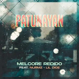 Patunayan (feat. Nurmz & Lil Dice) - Single by Melcore Redido on Apple Music