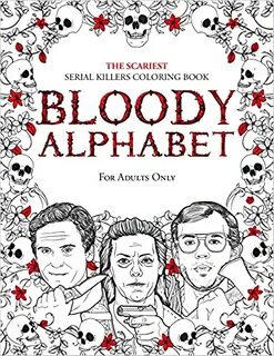 BLOODY ALPHABET: The Scariest Serial Killers Coloring Book. 