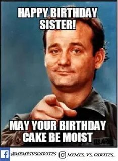 Happy Birthday Meme Funny Sister - Captions Cute Today