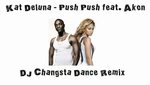 Kat Deluna - Push Push feat. Akon (DJ Changsta Dance Remix) 