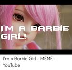 JM a BARBIE GIRL! I'm a Barbie Girl - MEME - YouTube Barbie 