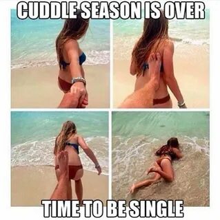 Cuddle season is over. Time to be single. Lol Relationship g