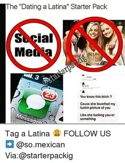 The Dating a Latina Starter Pack Lal Me 23 You Know This Bit