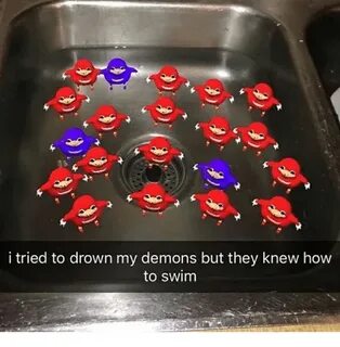 I Tried to Drown My Demons but They Knew How to Swim How to 