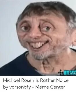 Michael Rosen Is Rather Noice by Varsonofy - Meme Center Mem