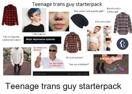 Teenage Trans Guy Starterpack Best Friend Is but You're Such