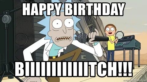 HAPPY BIRTHDAY BIIIIIIIIIIIITCH!!! - Rick and Morty Schwifty