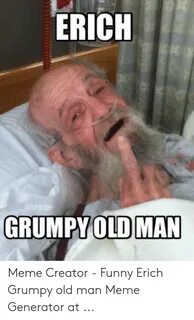 ERICH GRUMPY OLD MAN Meme Creator - Funny Erich Grumpy Old M