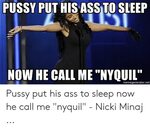 PUSSY PUT HIS ASS TO SLEEP NOW HE CALL ME NYQUIL Memegenerat