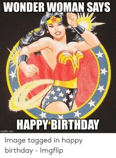 WONDER WOMAN SAYS HAPPY BIRTHDAY Imgflipcom Image Tagged in 