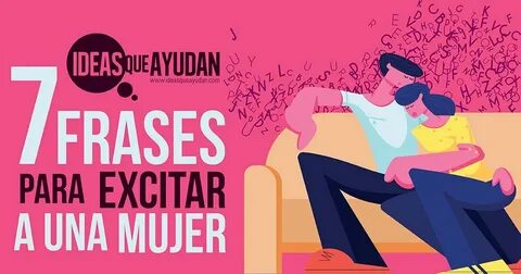 7 frases para excitar a una mujer Ideas Que Ayudan