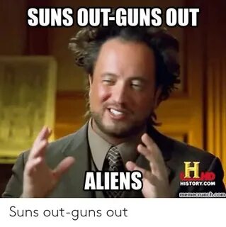 SUNS OUT-GUNS OUT ALIENS HISTORYCOM Suns Out-Guns Out Guns M