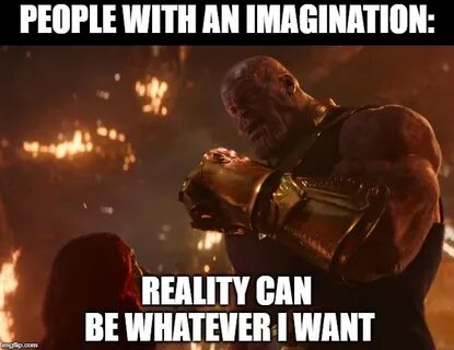 Now, reality can be whatever I want. Memes - Imgflip
