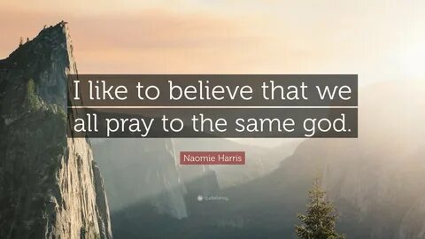 Naomie Harris Quote: "I like to believe that we all pray to 