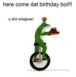 Here Come Dat Birthday Bol O Shit Whagwan Birthday Meme on S